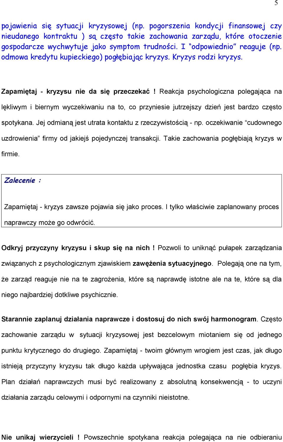 Reakcja psychologiczna polegająca na lękliwym i biernym wyczekiwaniu na to, co przyniesie jutrzejszy dzień jest bardzo często spotykana. Jej odmianą jest utrata kontaktu z rzeczywistością - np.