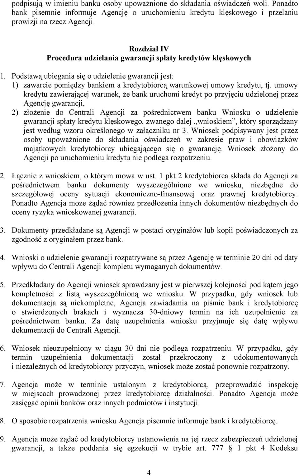 umowy kredytu zawierającej warunek, że bank uruchomi kredyt po przyjęciu udzielonej przez Agencję gwarancji, 2) złożenie do Centrali Agencji za pośrednictwem banku Wniosku o udzielenie gwarancji