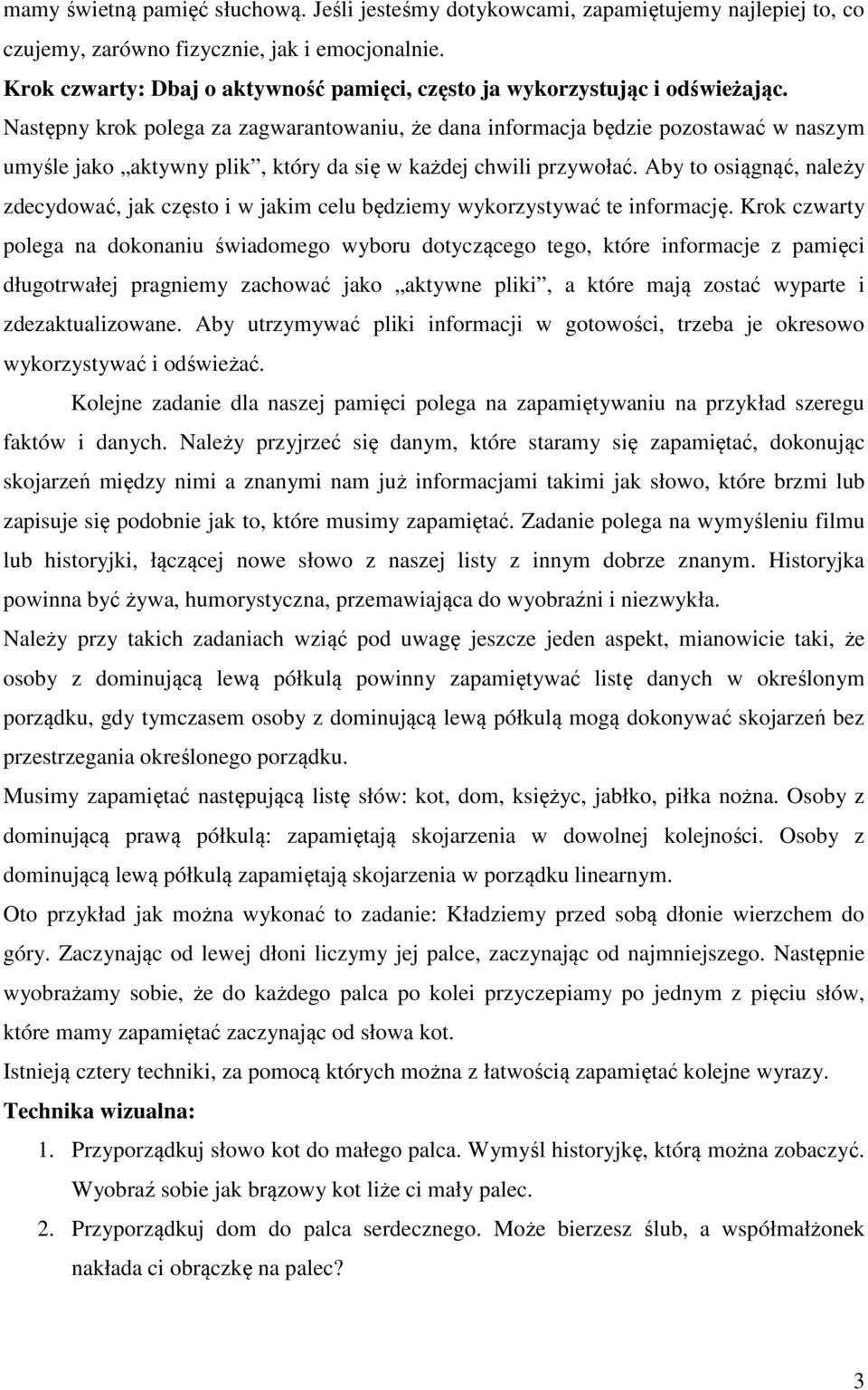 Następny krok polega za zagwarantowaniu, że dana informacja będzie pozostawać w naszym umyśle jako aktywny plik, który da się w każdej chwili przywołać.