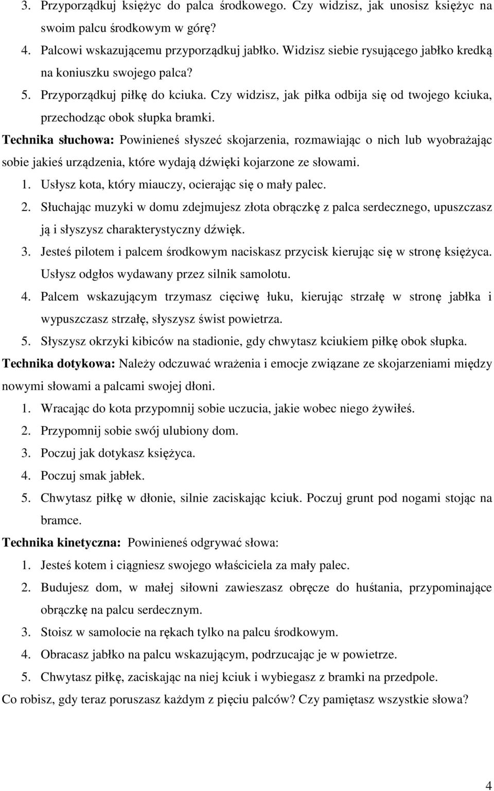 Technika słuchowa: Powinieneś słyszeć skojarzenia, rozmawiając o nich lub wyobrażając sobie jakieś urządzenia, które wydają dźwięki kojarzone ze słowami. 1.