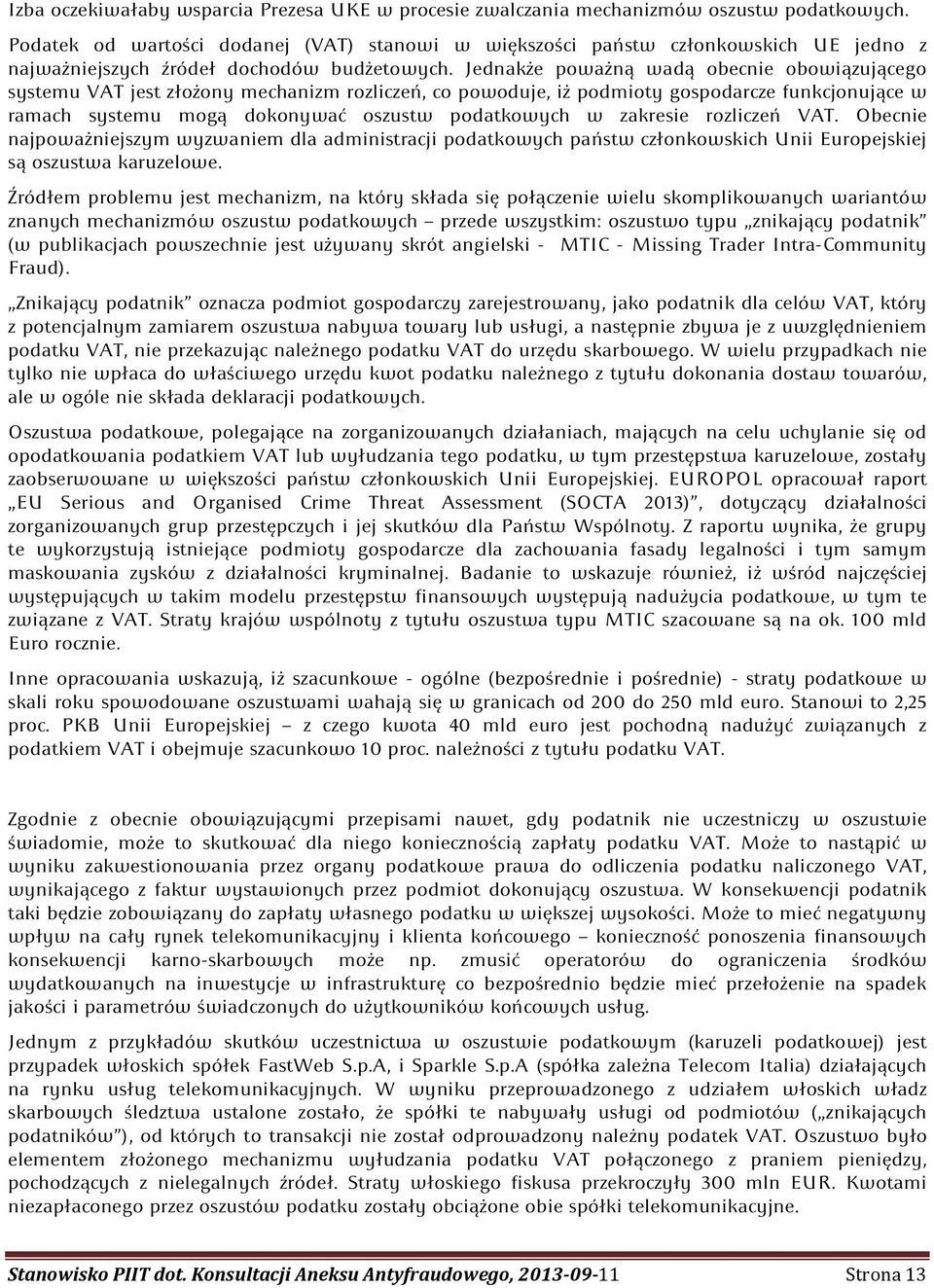 Jednakże poważną wadą obecnie obowiązującego systemu VAT jest złożony mechanizm rozliczeń, co powoduje, iż podmioty gospodarcze funkcjonujące w ramach systemu mogą dokonywać oszustw podatkowych w