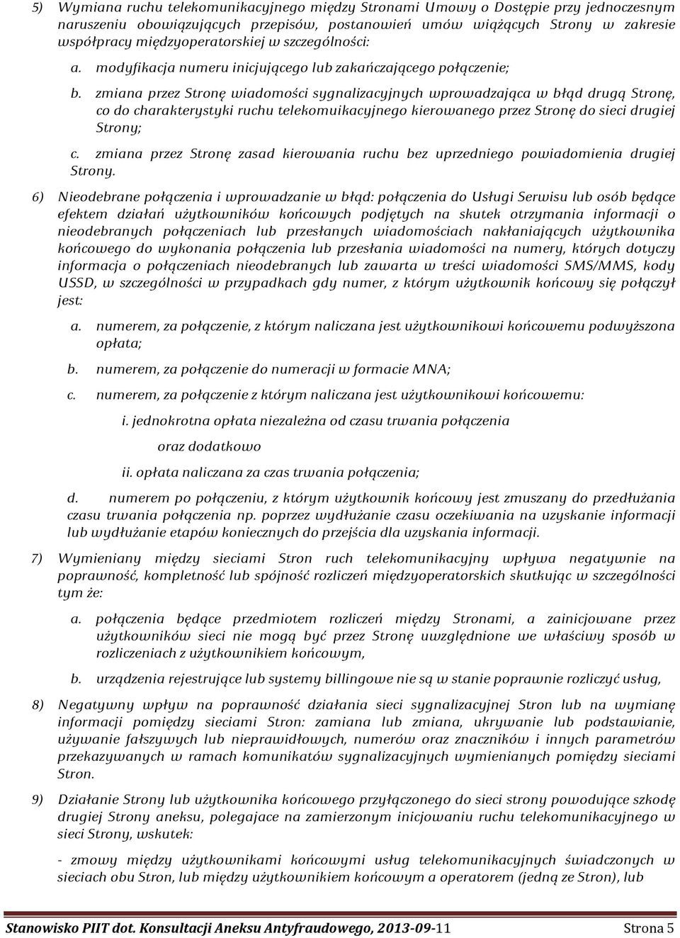 zmiana przez Stronę wiadomości sygnalizacyjnych wprowadzająca w błąd drugą Stronę, co do charakterystyki ruchu telekomuikacyjnego kierowanego przez Stronę do sieci drugiej Strony; c.