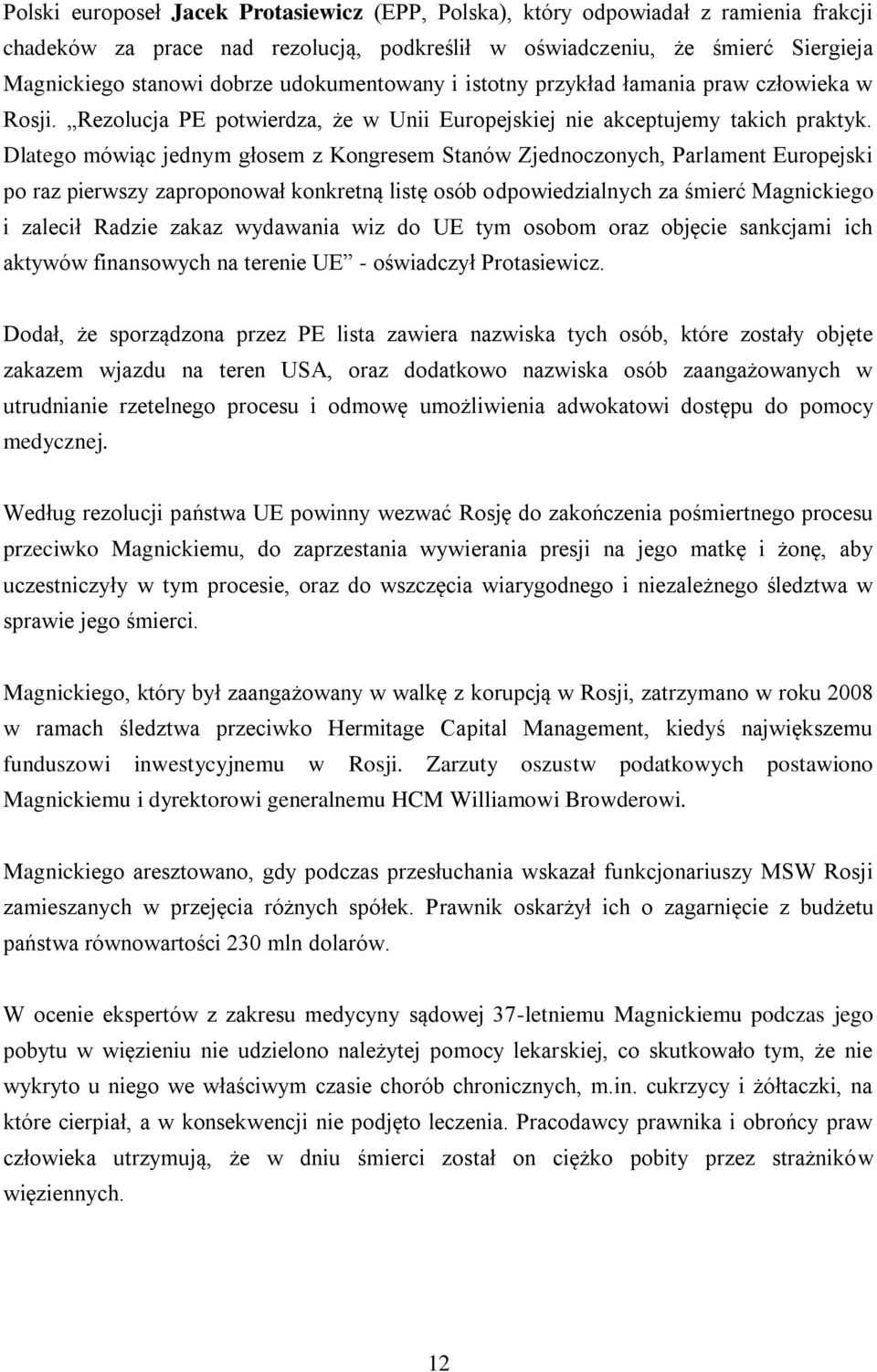 Dlatego mówiąc jednym głosem z Kongresem Stanów Zjednoczonych, Parlament Europejski po raz pierwszy zaproponował konkretną listę osób odpowiedzialnych za śmierć Magnickiego i zalecił Radzie zakaz