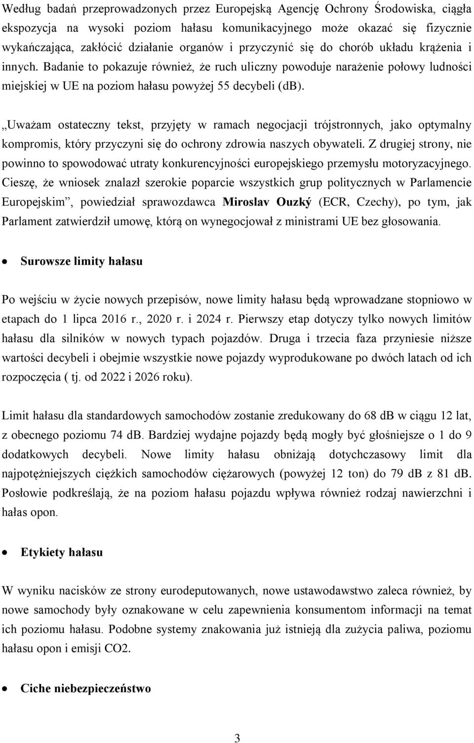 Uważam ostateczny tekst, przyjęty w ramach negocjacji trójstronnych, jako optymalny kompromis, który przyczyni się do ochrony zdrowia naszych obywateli.