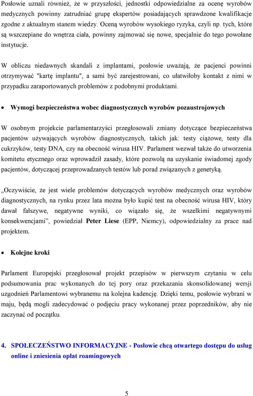 W obliczu niedawnych skandali z implantami, posłowie uważają, że pacjenci powinni otrzymywać "kartę implantu", a sami być zarejestrowani, co ułatwiłoby kontakt z nimi w przypadku zaraportowanych