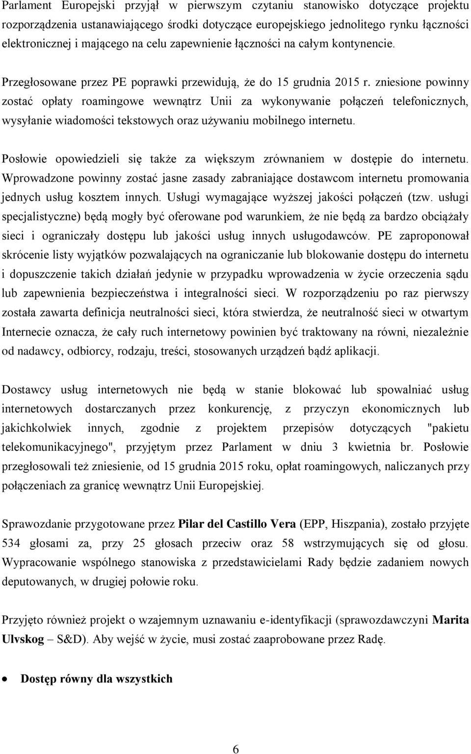 zniesione powinny zostać opłaty roamingowe wewnątrz Unii za wykonywanie połączeń telefonicznych, wysyłanie wiadomości tekstowych oraz używaniu mobilnego internetu.