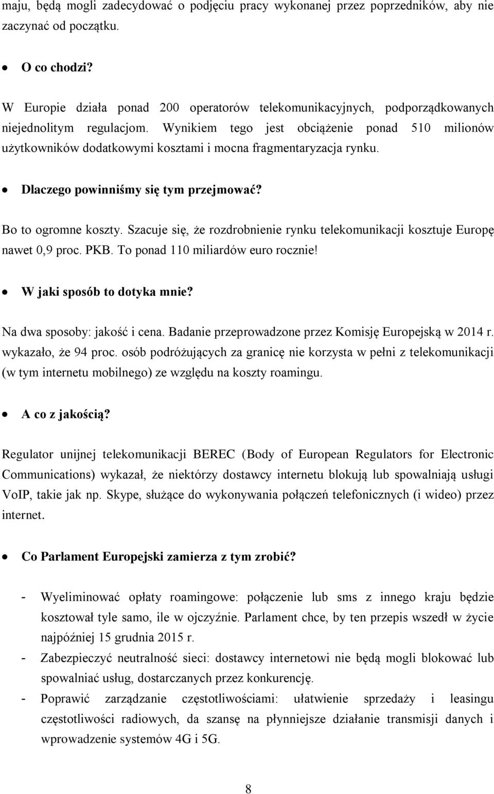 Wynikiem tego jest obciążenie ponad 510 milionów użytkowników dodatkowymi kosztami i mocna fragmentaryzacja rynku. Dlaczego powinniśmy się tym przejmować? Bo to ogromne koszty.