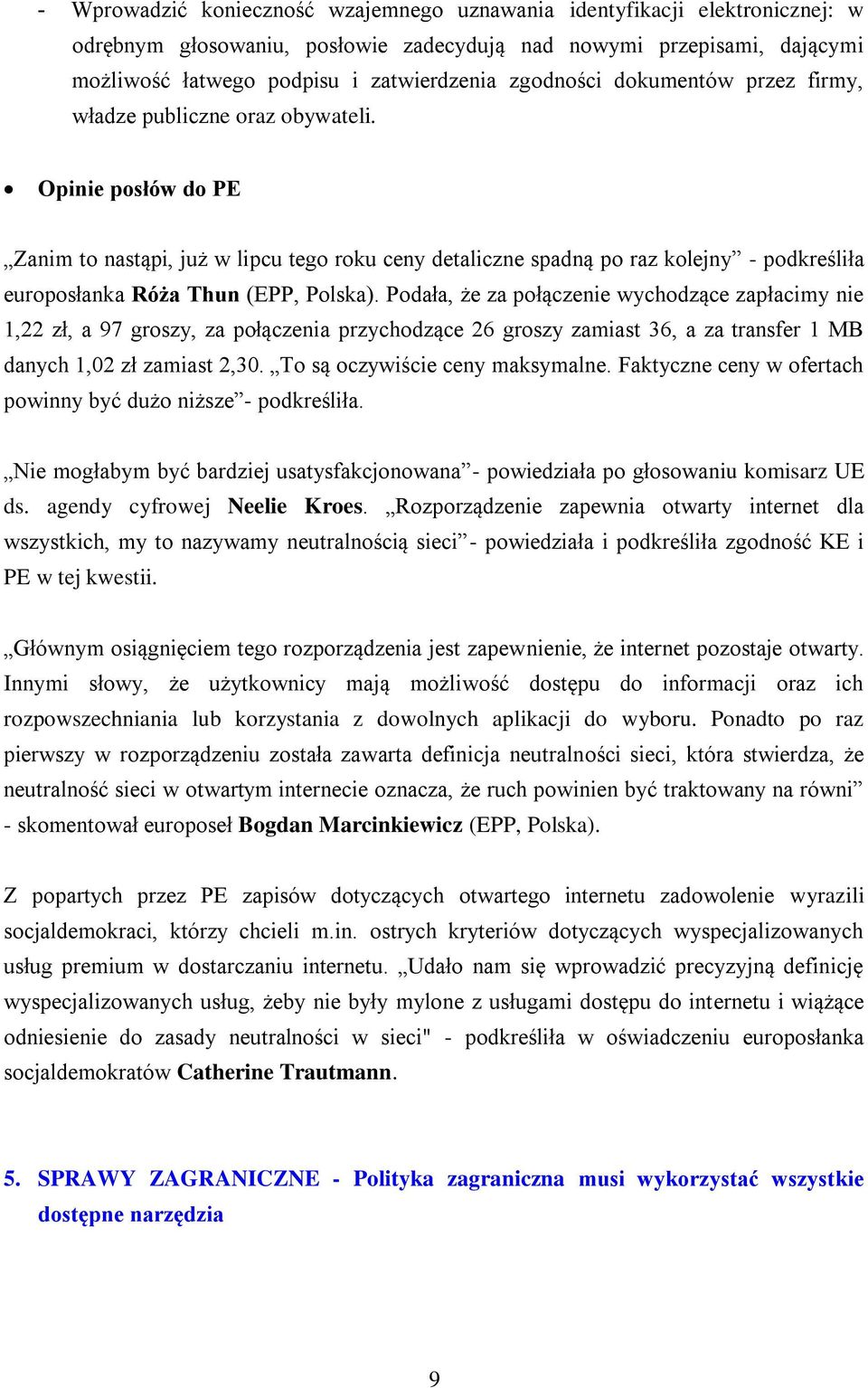 Opinie posłów do PE Zanim to nastąpi, już w lipcu tego roku ceny detaliczne spadną po raz kolejny - podkreśliła europosłanka Róża Thun (EPP, Polska).