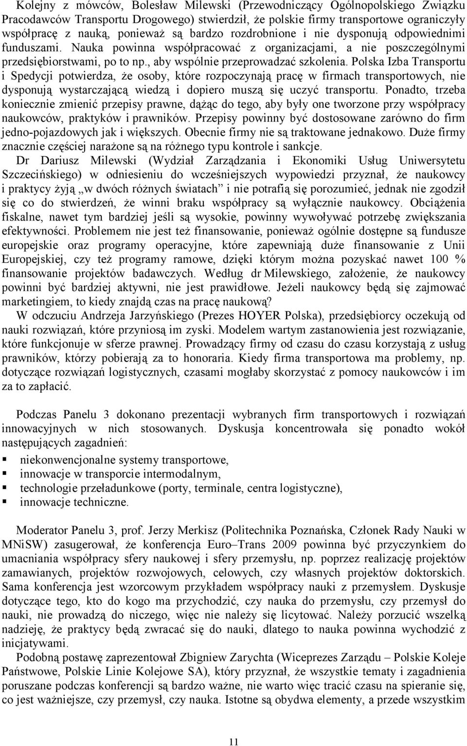 Polska Izba Transportu i Spedycji potwierdza, Ŝe osoby, które rozpoczynają pracę w firmach transportowych, nie dysponują wystarczającą wiedzą i dopiero muszą się uczyć transportu.