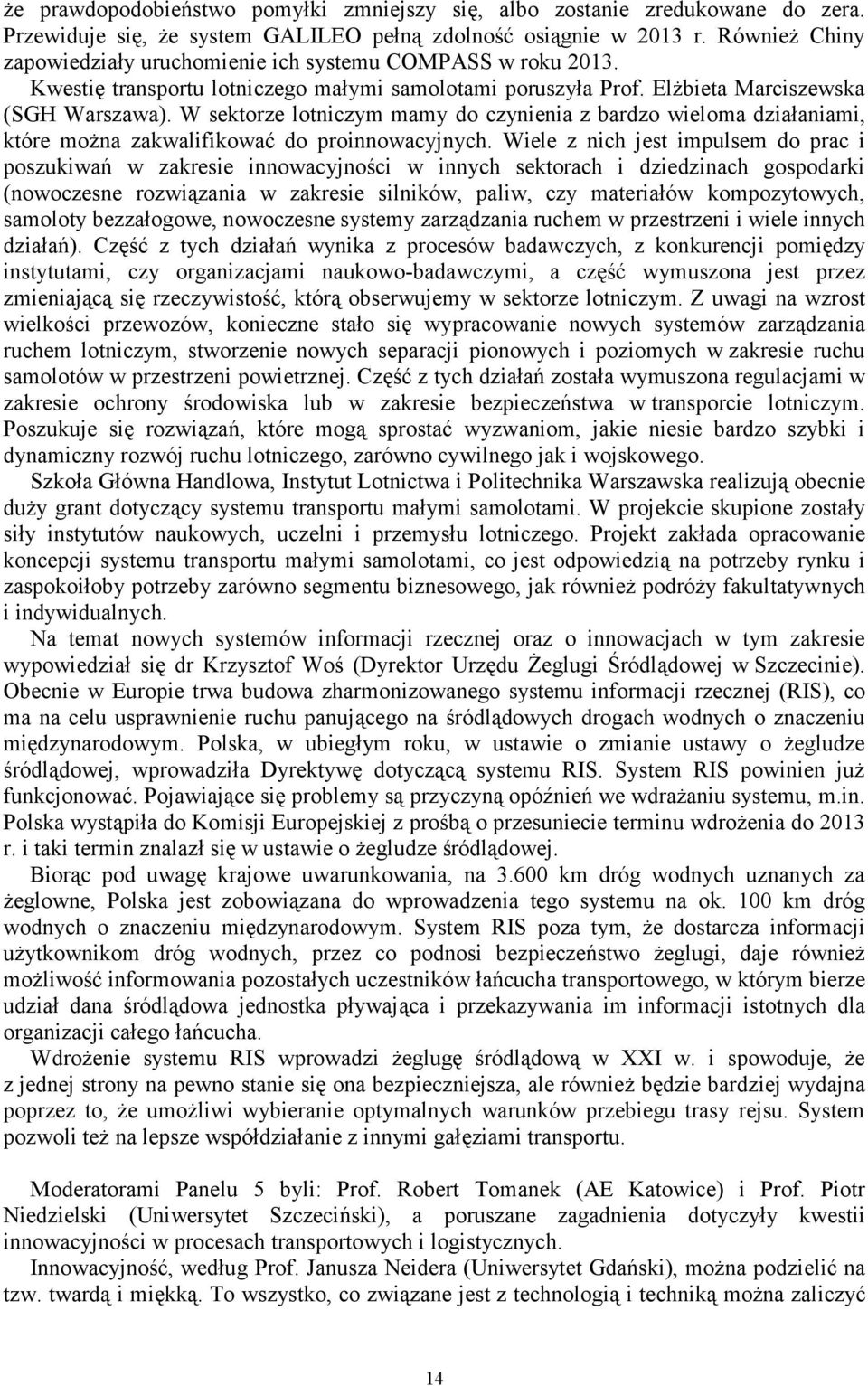 W sektorze lotniczym mamy do czynienia z bardzo wieloma działaniami, które moŝna zakwalifikować do proinnowacyjnych.