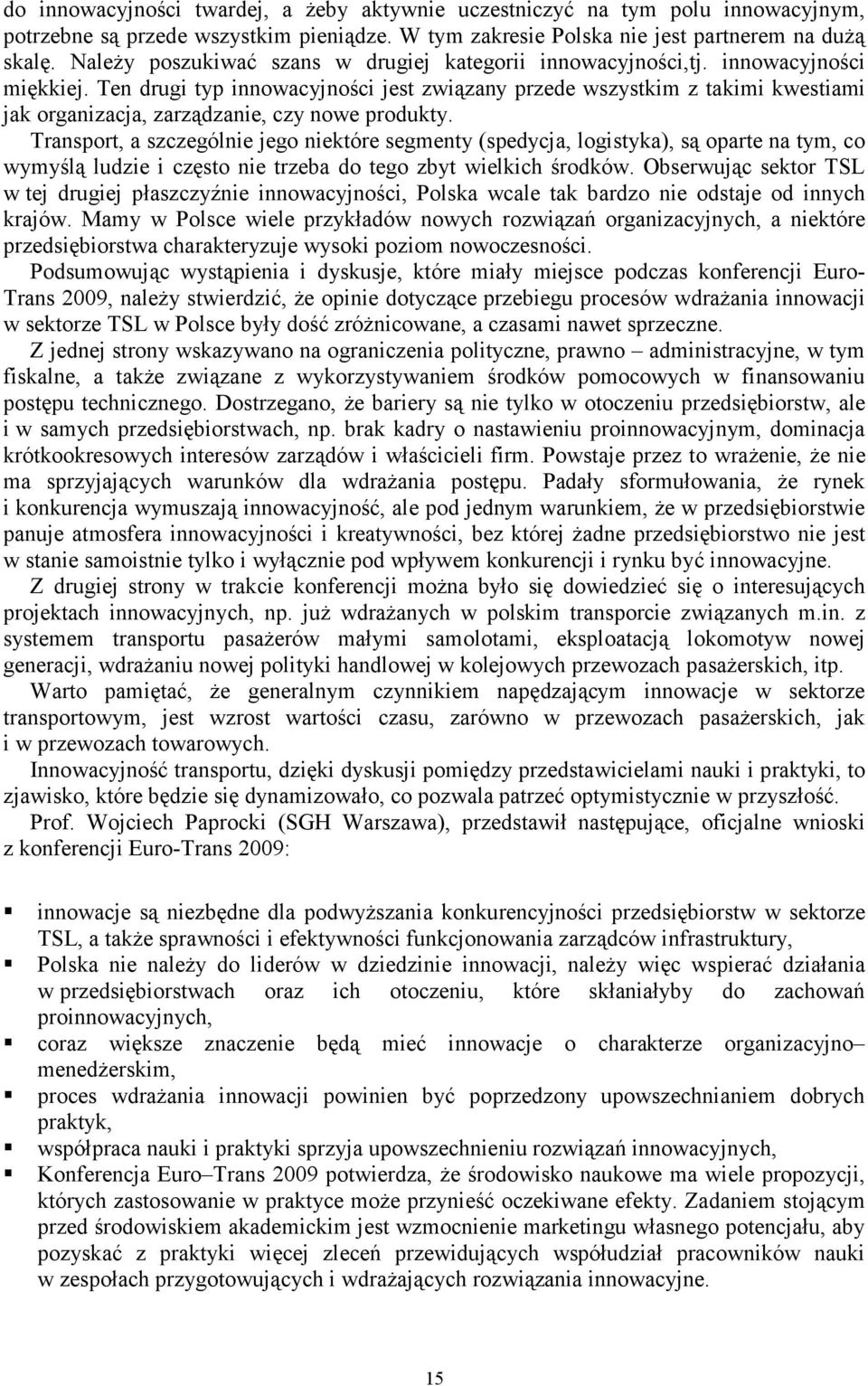 Ten drugi typ innowacyjności jest związany przede wszystkim z takimi kwestiami jak organizacja, zarządzanie, czy nowe produkty.