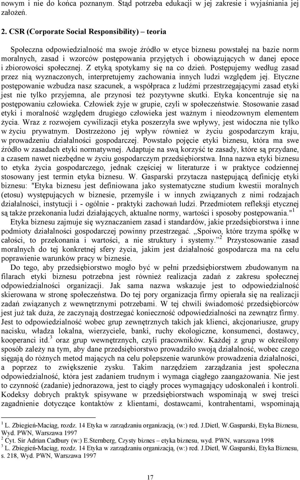 danej epoce i zbiorowości społecznej. Z etyką spotykamy się na co dzień. Postępujemy według zasad przez nią wyznaczonych, interpretujemy zachowania innych ludzi względem jej.