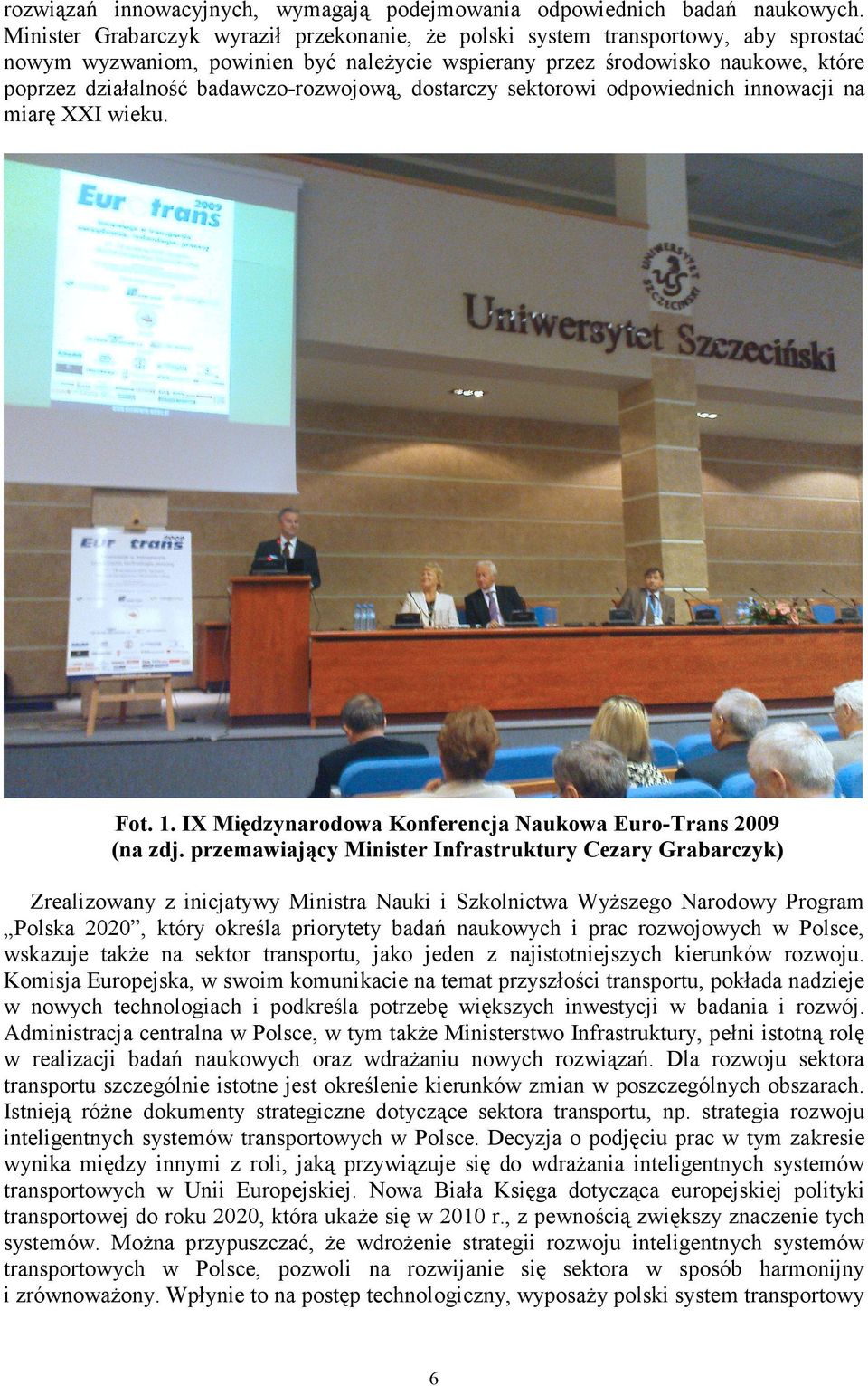 badawczo-rozwojową, dostarczy sektorowi odpowiednich innowacji na miarę XXI wieku. Fot. 1. IX Międzynarodowa Konferencja Naukowa Euro-Trans 2009 (na zdj.