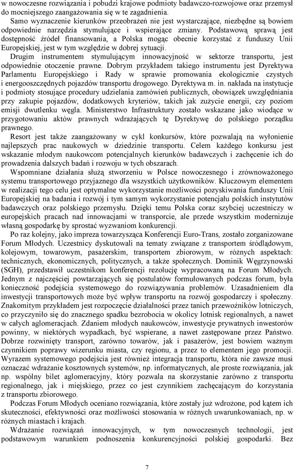 Podstawową sprawą jest dostępność źródeł finansowania, a Polska mogąc obecnie korzystać z funduszy Unii Europejskiej, jest w tym względzie w dobrej sytuacji.