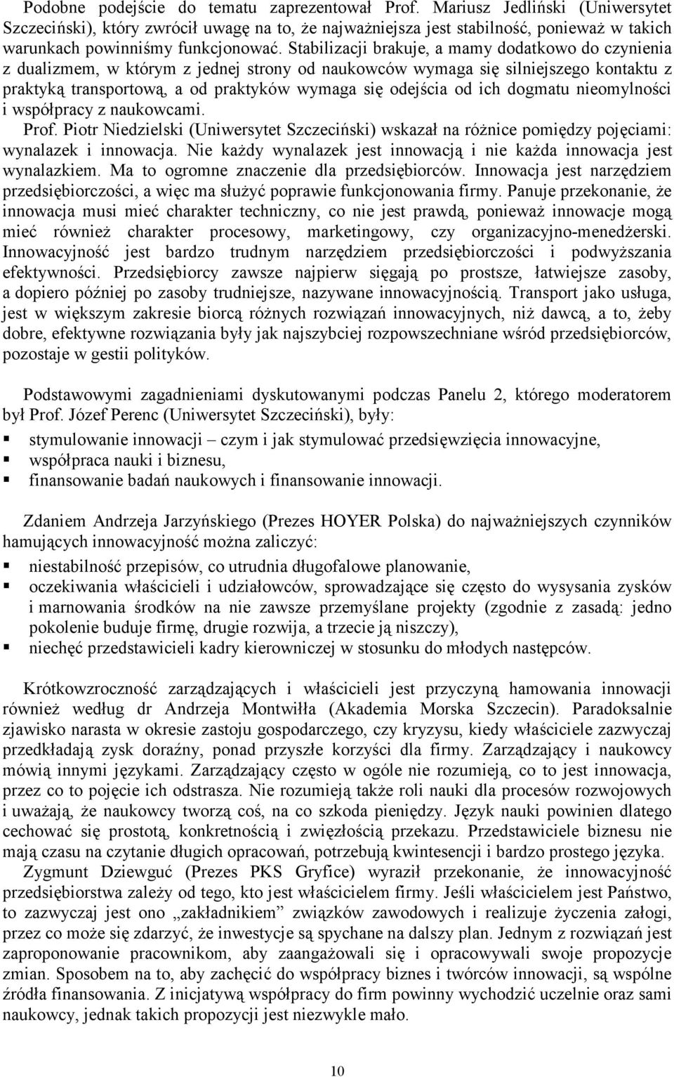 Stabilizacji brakuje, a mamy dodatkowo do czynienia z dualizmem, w którym z jednej strony od naukowców wymaga się silniejszego kontaktu z praktyką transportową, a od praktyków wymaga się odejścia od