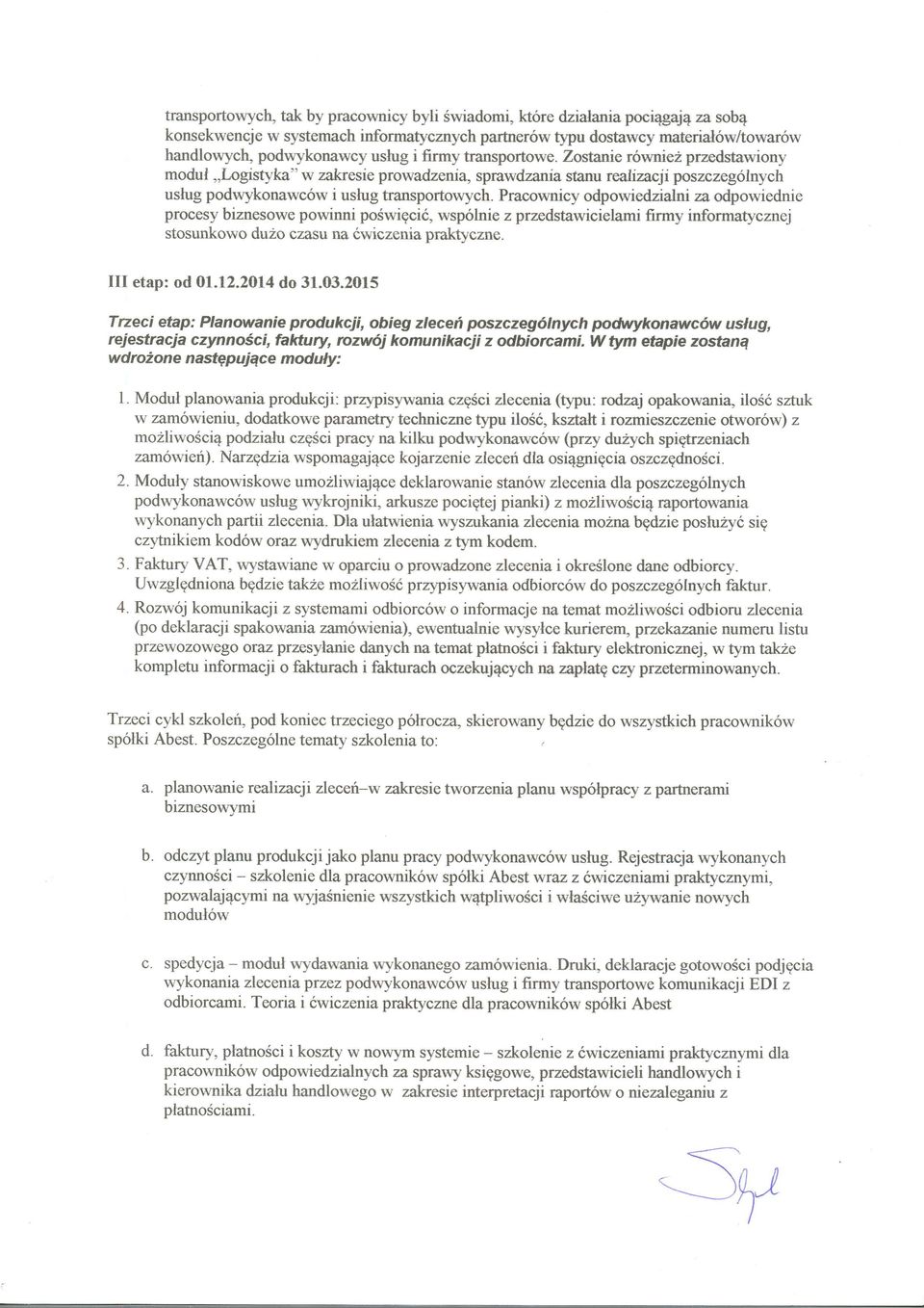 Pracownicy odpowiedzialni a odpowiednie procesy biznesowe powinni po$wigci6, wsp6lnie z przedstawicielami firmy informatyczrej stosunkowo duio czasu na iwiczenia praktyczne. III etap: od 01.12.