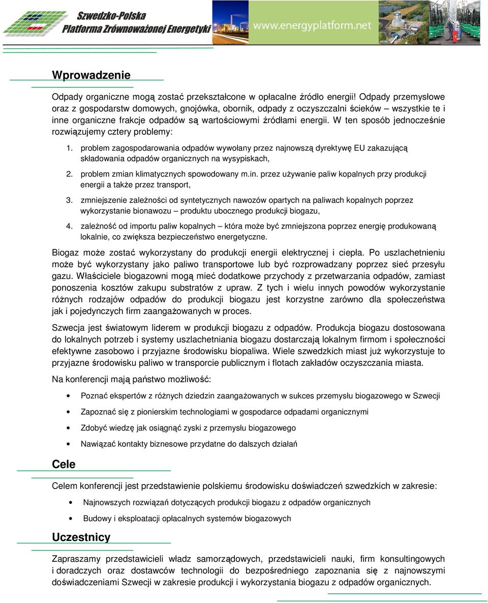 W ten sposób jednocześnie rozwiązujemy cztery problemy: 1. problem zagospodarowania odpadów wywołany przez najnowszą dyrektywę EU zakazującą składowania odpadów organicznych na wysypiskach, 2.