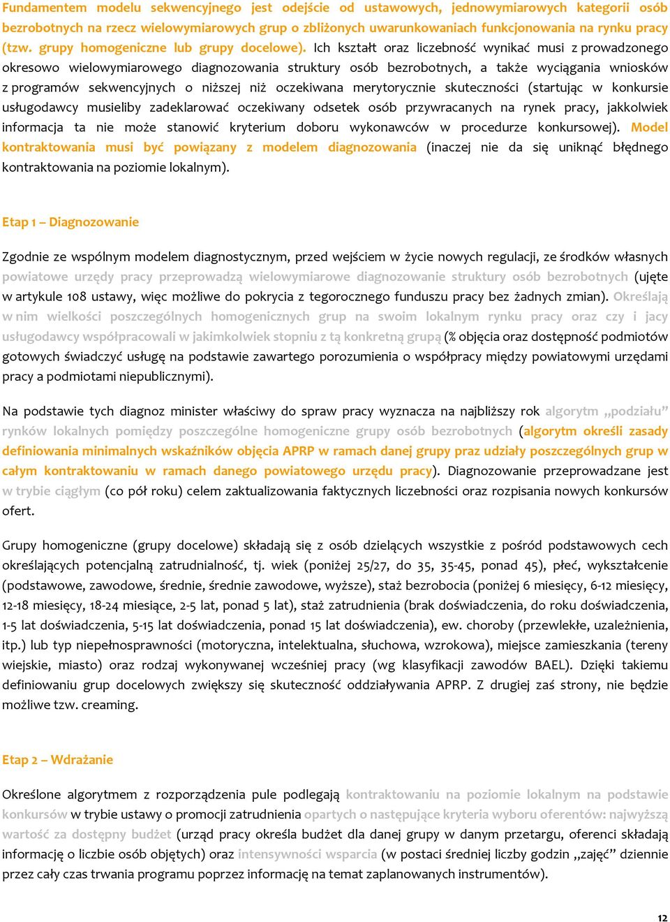 Ich kształt oraz liczebność wynikać musi z prowadzonego okresowo wielowymiarowego diagnozowania struktury osób bezrobotnych, a także wyciągania wniosków z programów sekwencyjnych o niższej niż