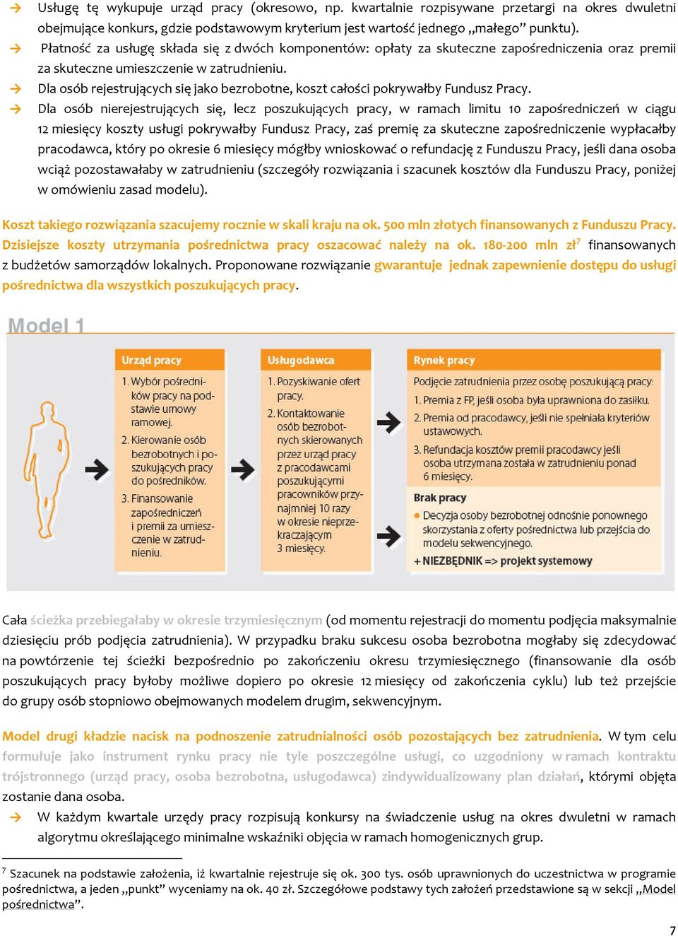 Dla osób rejestrujących się jako bezrobotne, koszt całości pokrywałby Fundusz Pracy.