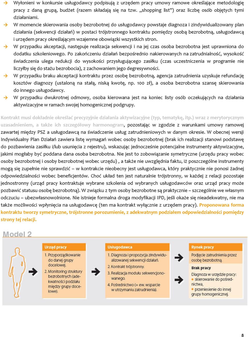 W momencie skierowania osoby bezrobotnej do usługodawcy powstaje diagnoza i zindywidualizowany plan działania (sekwencji działań) w postaci trójstronnego kontraktu pomiędzy osobą bezrobotną,