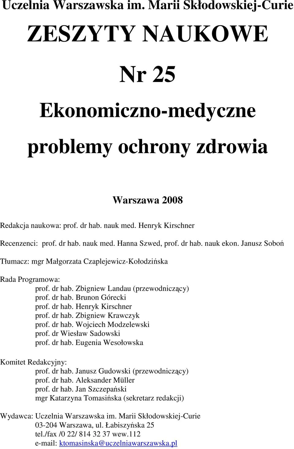 dr hab. Brunon Górecki prof. dr hab. Henryk Kirschner prof. dr hab. Zbigniew Krawczyk prof. dr hab. Wojciech Modzelewski prof. dr Wiesław Sadowski prof. dr hab. Eugenia Wesołowska Komitet Redakcyjny: prof.