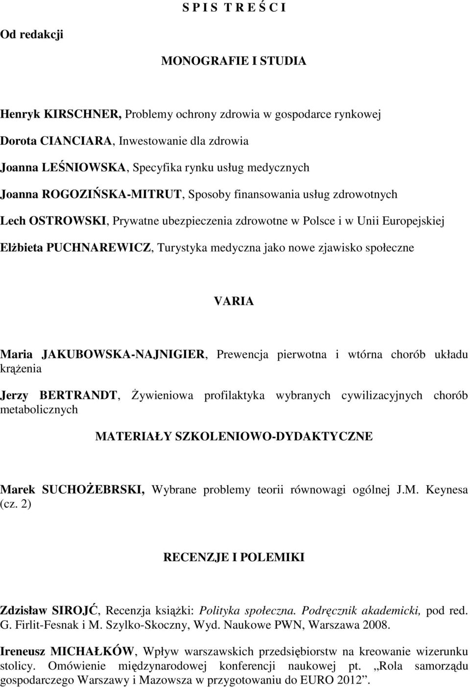 medyczna jako nowe zjawisko społeczne VARIA Maria JAKUBOWSKA-NAJNIGIER, Prewencja pierwotna i wtórna chorób układu krąŝenia Jerzy BERTRANDT, śywieniowa profilaktyka wybranych cywilizacyjnych chorób