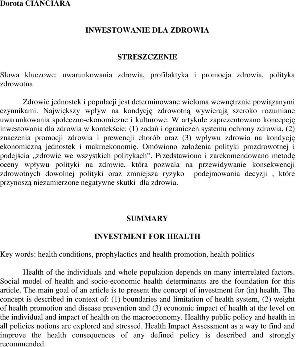 W artykule zaprezentowano koncepcję inwestowania dla zdrowia w kontekście: (1) zadań i ograniczeń systemu ochrony zdrowia, (2) znaczenia promocji zdrowia i prewencji chorób oraz (3) wpływu zdrowia na