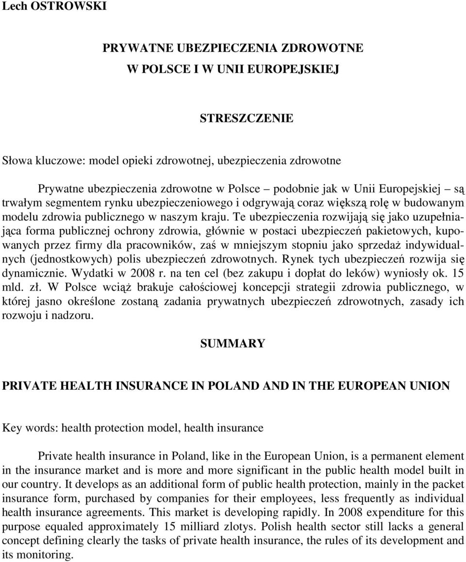 Te ubezpieczenia rozwijają się jako uzupełniająca forma publicznej ochrony zdrowia, głównie w postaci ubezpieczeń pakietowych, kupowanych przez firmy dla pracowników, zaś w mniejszym stopniu jako