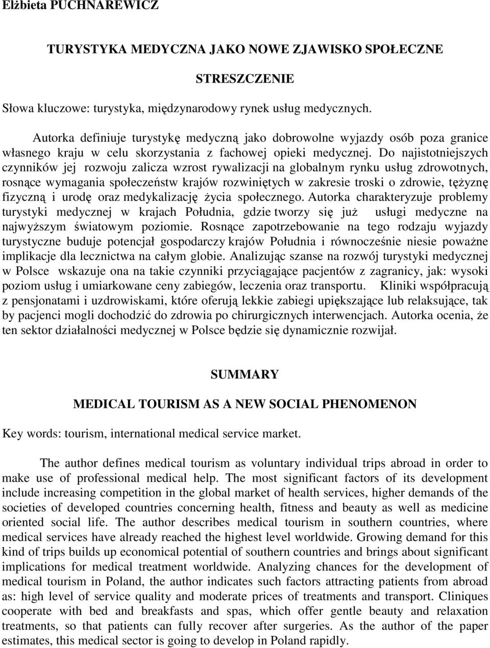 Do najistotniejszych czynników jej rozwoju zalicza wzrost rywalizacji na globalnym rynku usług zdrowotnych, rosnące wymagania społeczeństw krajów rozwiniętych w zakresie troski o zdrowie, tęŝyznę