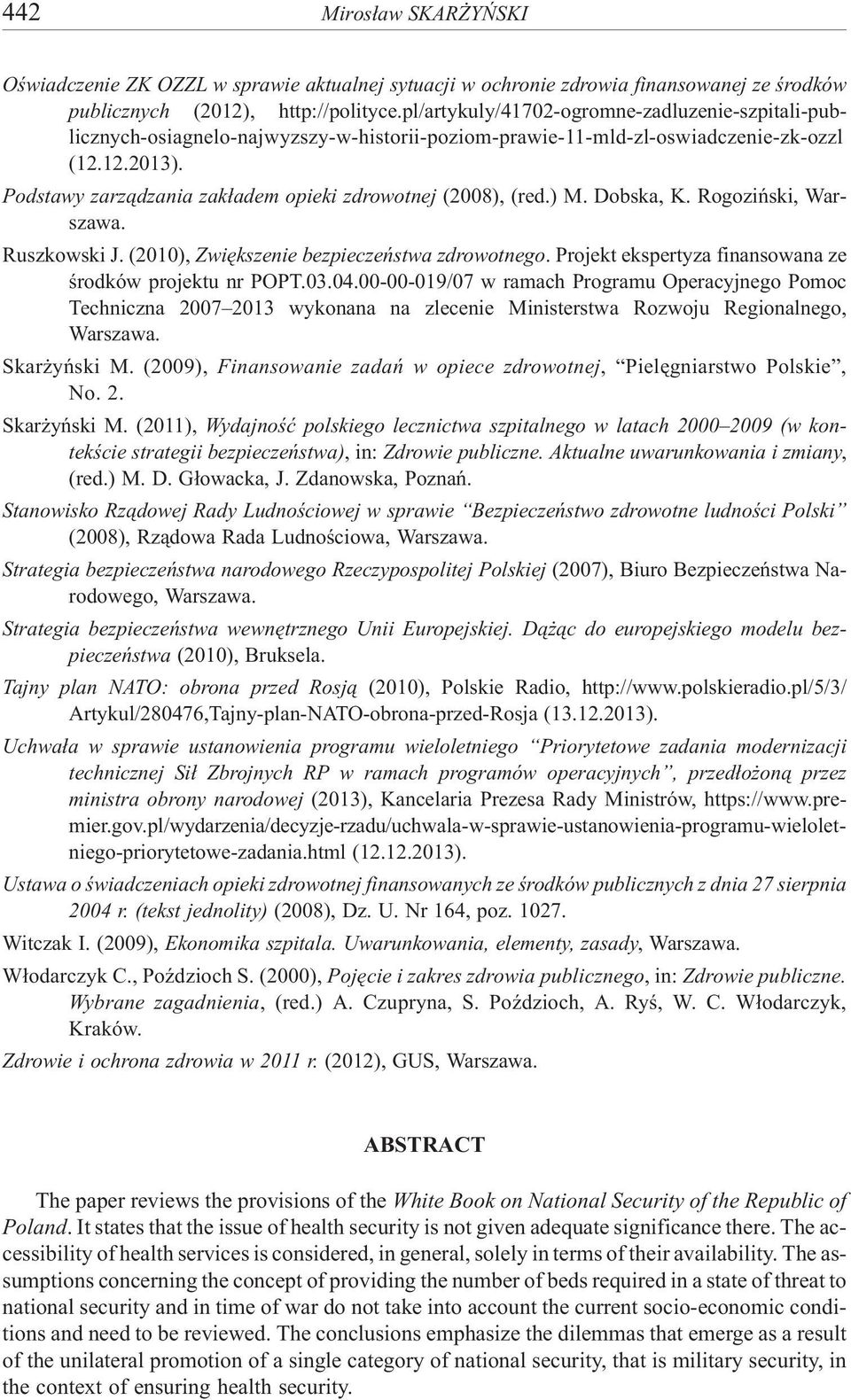 Podstawy zarz¹dzania zak³adem opieki zdrowotnej (2008), (red.) M. Dobska, K. Rogoziñski, Warszawa. Ruszkowski J. (2010), Zwiêkszenie bezpieczeñstwa zdrowotnego.