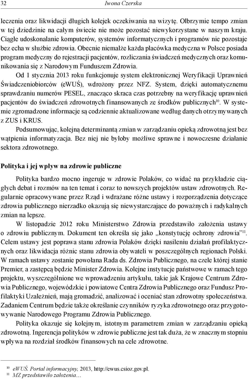 Obecnie niemalże każda placówka medyczna w Polsce posiada program medyczny do rejestracji pacjentów, rozliczania świadczeń medycznych oraz komunikowania się z Narodowym Funduszem Zdrowia.