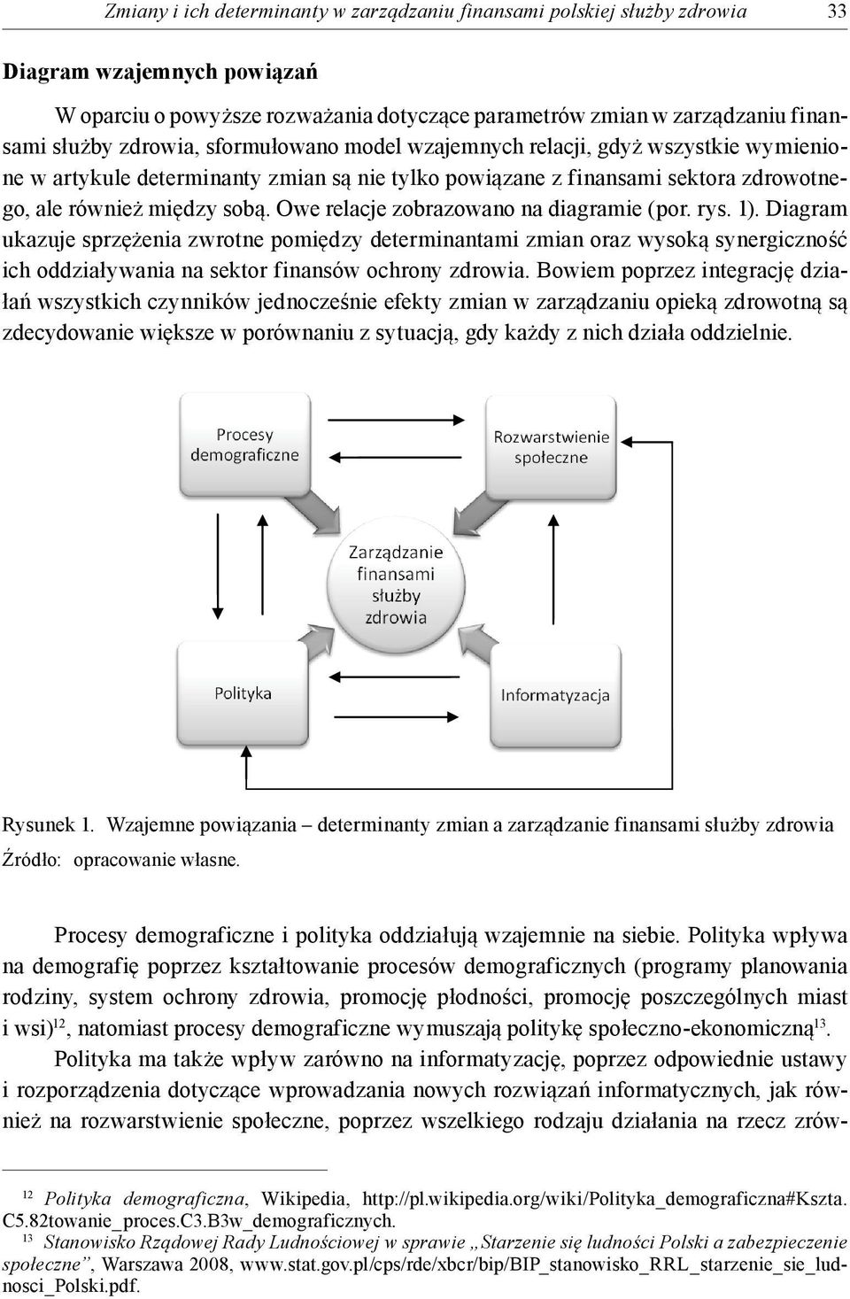 Owe relacje zobrazowano na diagramie (por. rys. 1). Diagram ukazuje sprzężenia zwrotne pomiędzy determinantami zmian oraz wysoką synergiczność ich oddziaływania na sektor finansów ochrony zdrowia.