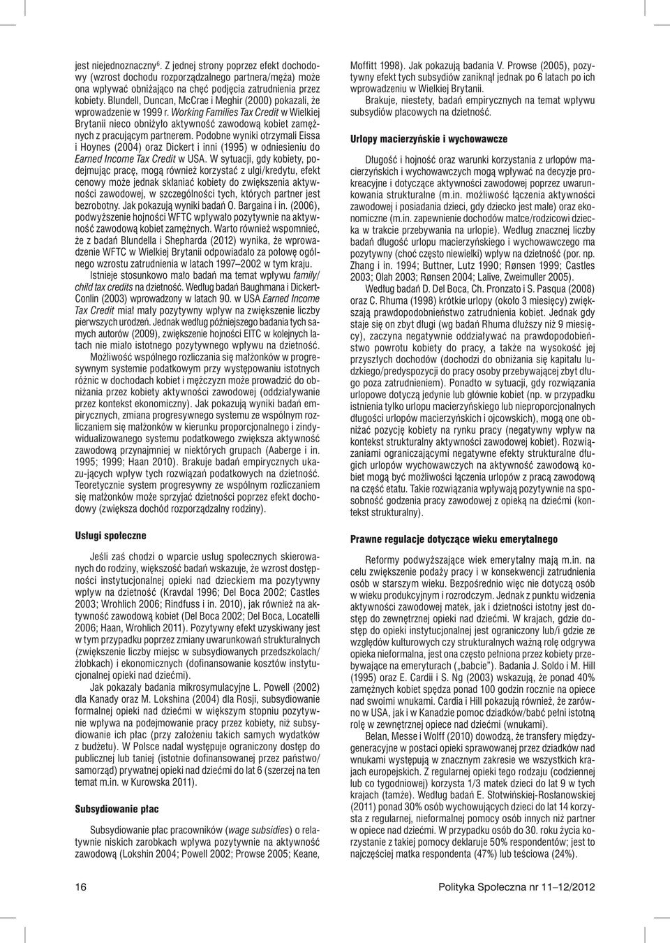 Podobne wyniki otrzymali Eissa i Hoynes (2004) oraz Dickert i inni (1995) w odniesieniu do Earned Income Tax Credit w USA.