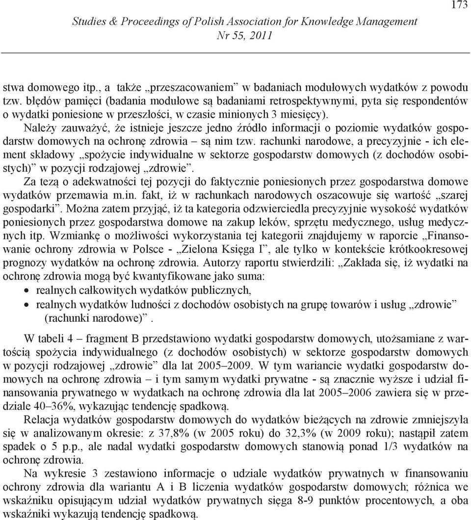 Nale y zauwa y, e istnieje jeszcze jedno ródło informacji o poziomie wydatków gospodarstw domowych na ochron zdrowia s nim tzw.