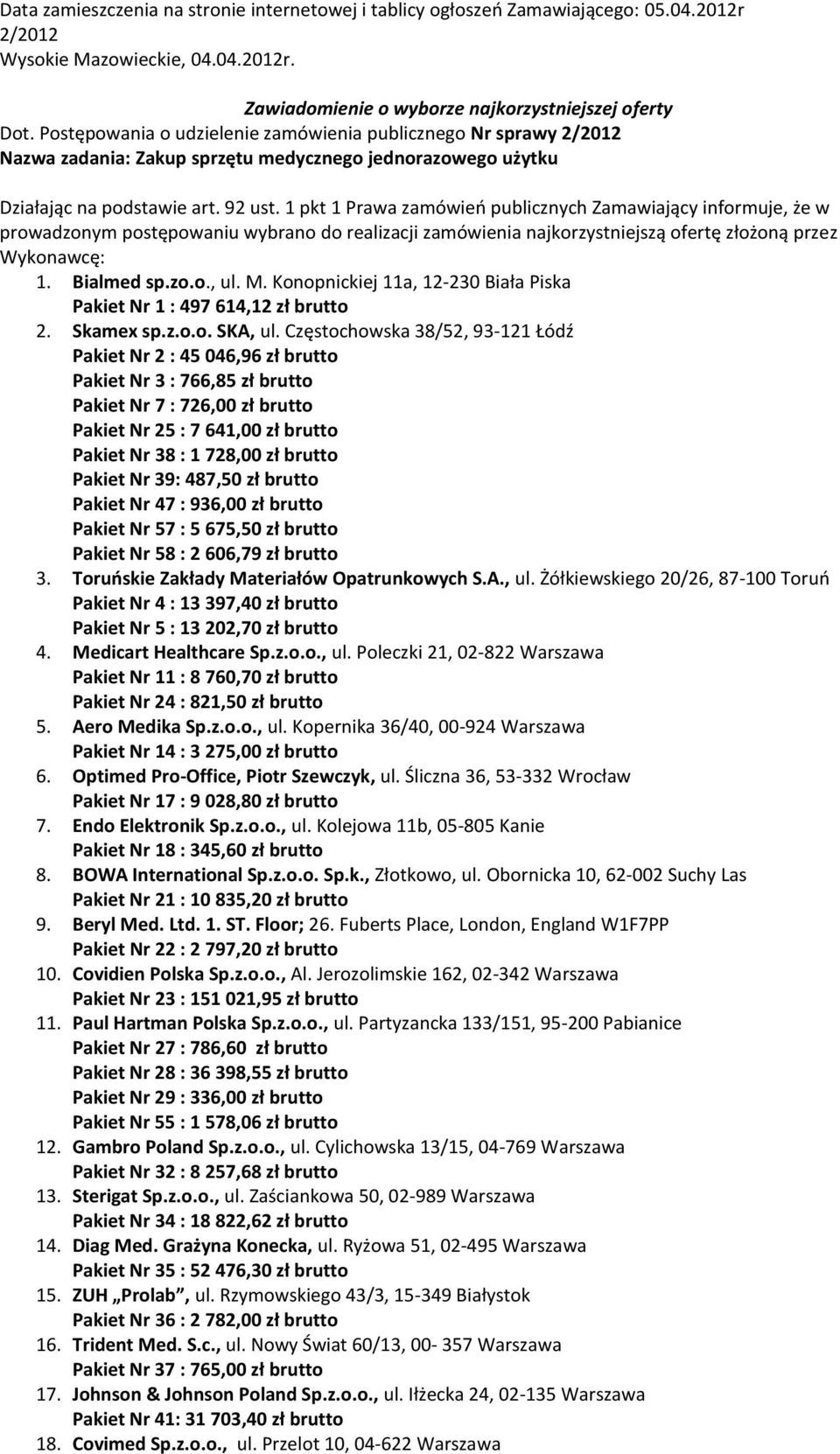 1 pkt 1 Prawa zamówień publicznych Zamawiający informuje, że w prowadzonym postępowaniu wybrano do realizacji zamówienia najkorzystniejszą ofertę złożoną przez Wykonawcę: 1. Bialmed sp.zo.o., ul. M.