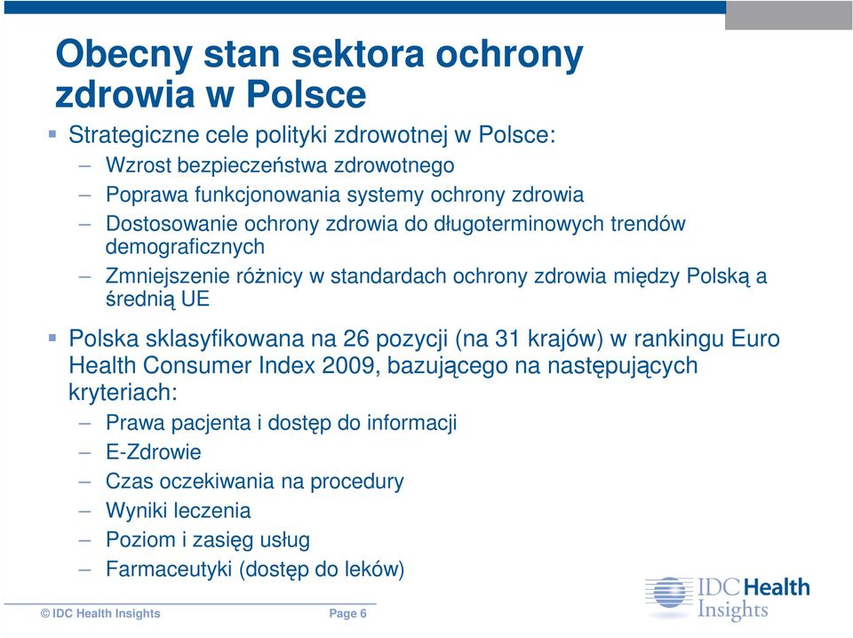 średnią UE Polska sklasyfikowana na 26 pozycji (na 31 krajów) w rankingu Euro Health Consumer Index 2009, bazującego na następujących kryteriach: Prawa