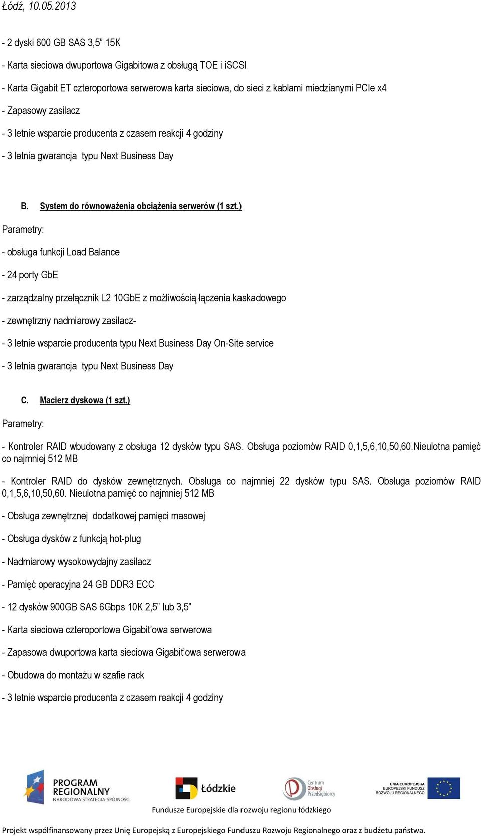 ) - obsługa funkcji Load Balance - 24 porty GbE - zarządzalny przełącznik L2 10GbE z możliwością łączenia kaskadowego - zewnętrzny nadmiarowy zasilacz- - 3 letnie wsparcie producenta typu Next