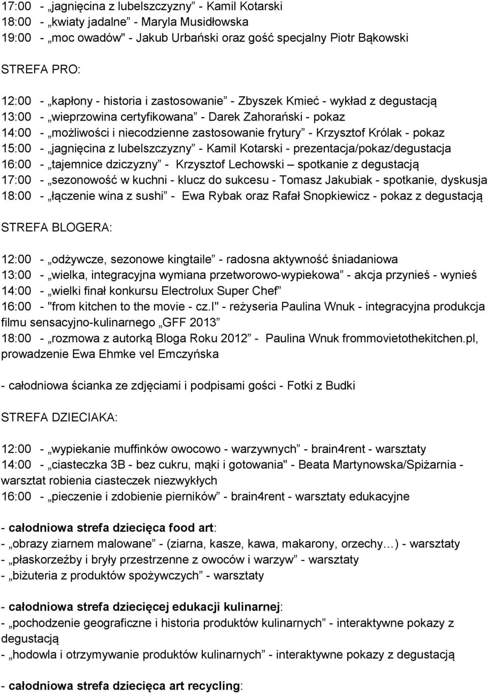 pokaz 15:00 - jagnięcina z lubelszczyzny - Kamil Kotarski - prezentacja/pokaz/degustacja 16:00 - tajemnice dziczyzny - Krzysztof Lechowski spotkanie z degustacją 17:00 - sezonowość w kuchni - klucz