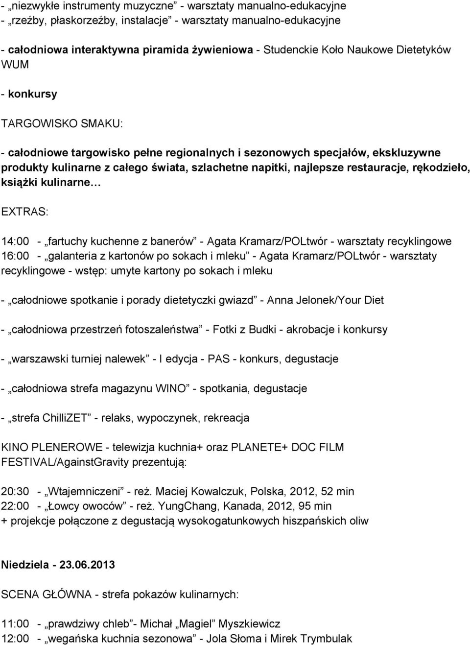 restauracje, rękodzieło, książki kulinarne EXTRAS: 14:00 - fartuchy kuchenne z banerów - Agata Kramarz/POLtwór - warsztaty recyklingowe 16:00 - galanteria z kartonów po sokach i mleku - Agata