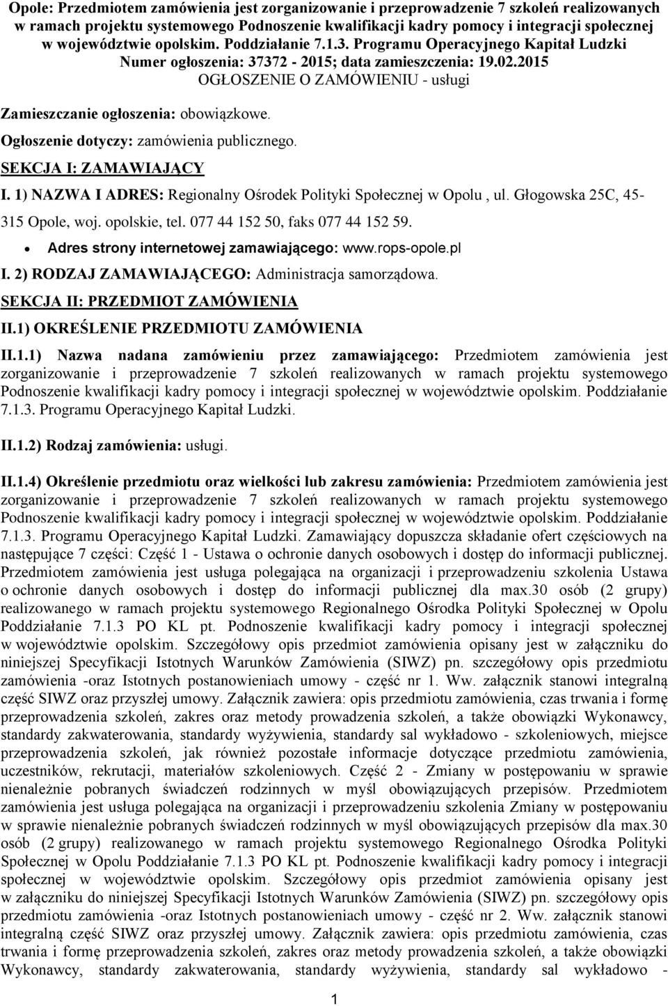 Ogłoszenie dotyczy: zamówienia publicznego. SEKCJA I: ZAMAWIAJĄCY I. 1) NAZWA I ADRES: Regionalny Ośrodek Polityki Społecznej w Opolu, ul. Głogowska 25C, 45-315 Opole, woj. opolskie, tel.