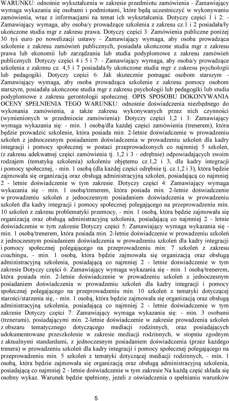 Dotyczy części 3: Zamówienia publiczne poniżej 30 tyś euro po nowelizacji ustawy - Zamawiający wymaga, aby osoba prowadząca szkolenie z zakresu zamówień publicznych, posiadała ukończone studia mgr z