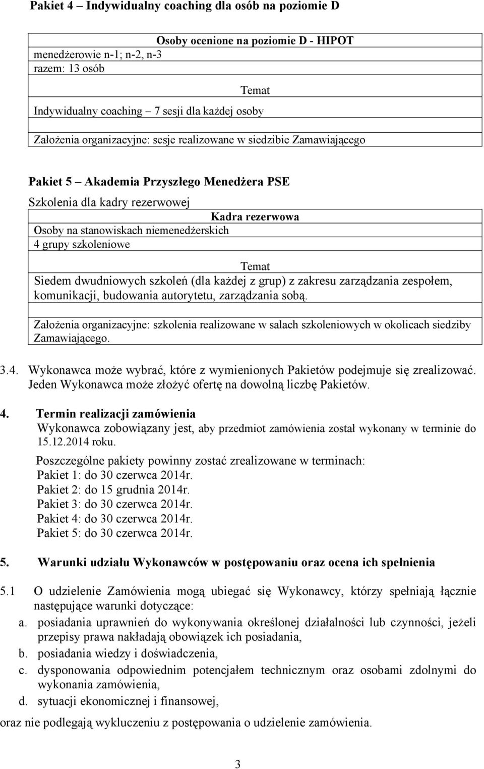 szkoleniowe Temat Siedem dwudniowych szkoleń (dla każdej z grup) z zakresu zarządzania zespołem, komunikacji, budowania autorytetu, zarządzania sobą.