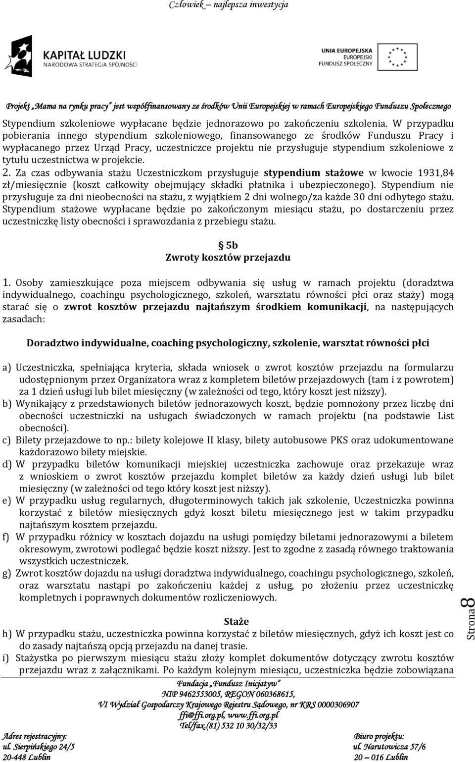 uczestnictwa w projekcie. 2. Za czas odbywania stażu Uczestniczkom przysługuje stypendium stażowe w kwocie 1931,84 zł/miesięcznie (koszt całkowity obejmujący składki płatnika i ubezpieczonego).