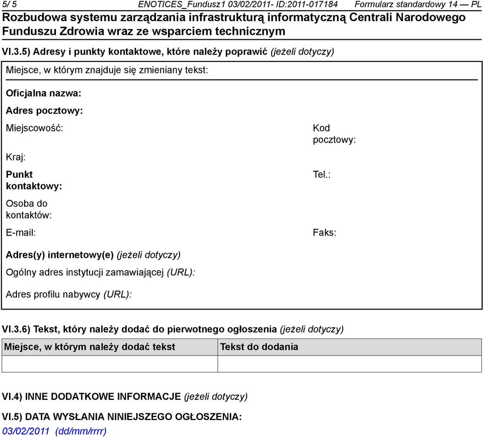 5) Adresy i punkty kontaktowe, które należy poprawić (jeżeli dotyczy) Miejsce, w którym znajduje się zmieniany tekst: Oficjalna nazwa: Adres pocztowy: Miejscowość: Kod