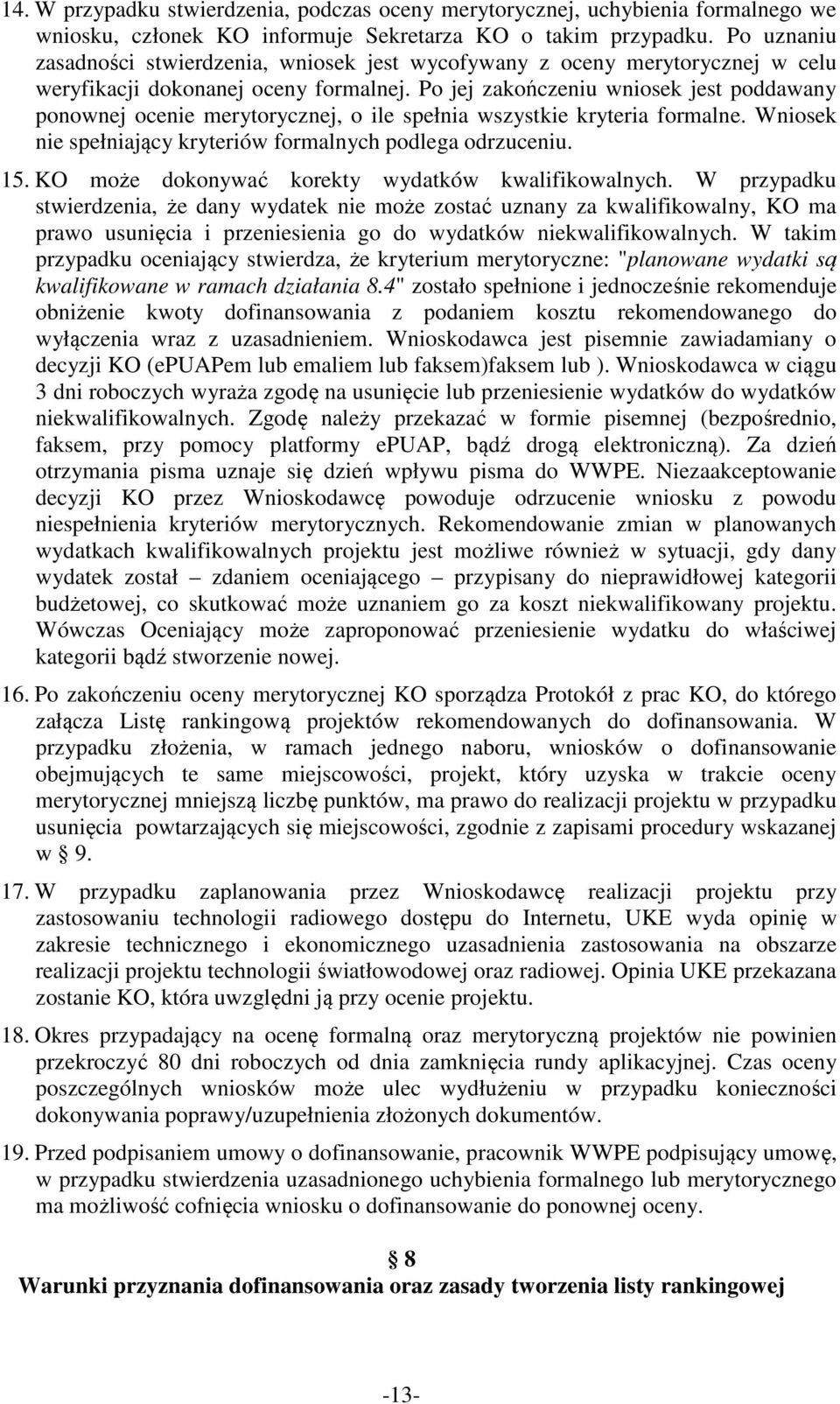 Po jej zakończeniu wniosek jest poddawany ponownej ocenie merytorycznej, o ile spełnia wszystkie kryteria formalne. Wniosek nie spełniający kryteriów formalnych podlega odrzuceniu. 15.