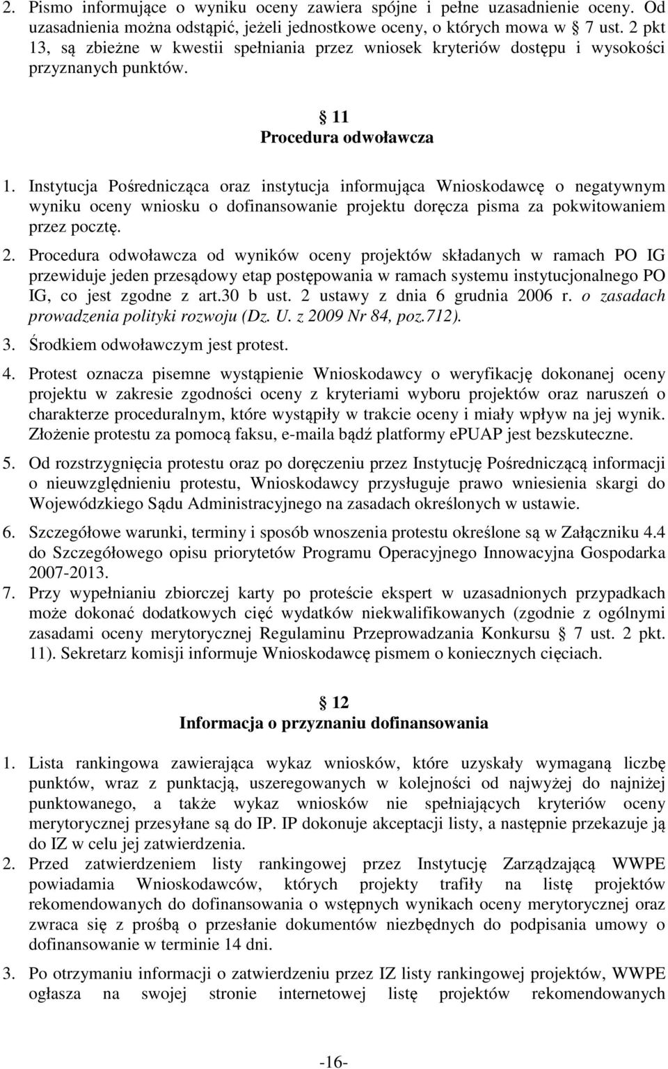 Instytucja Pośrednicząca oraz instytucja informująca Wnioskodawcę o negatywnym wyniku oceny wniosku o dofinansowanie projektu doręcza pisma za pokwitowaniem przez pocztę. 2.