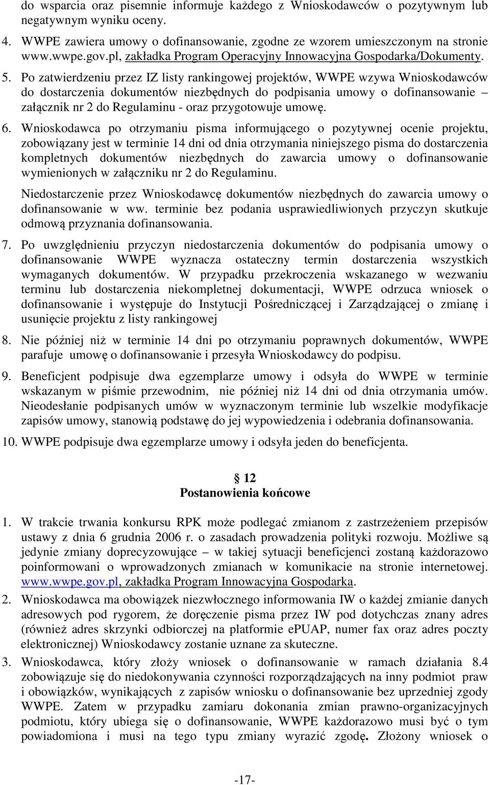 Po zatwierdzeniu przez IZ listy rankingowej projektów, WWPE wzywa Wnioskodawców do dostarczenia dokumentów niezbędnych do podpisania umowy o dofinansowanie załącznik nr 2 do Regulaminu - oraz