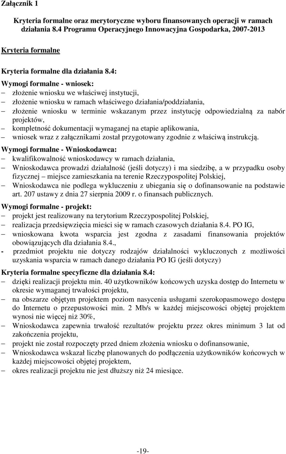 4: Wymogi formalne - wniosek: złożenie wniosku we właściwej instytucji, złożenie wniosku w ramach właściwego działania/poddziałania, złożenie wniosku w terminie wskazanym przez instytucję