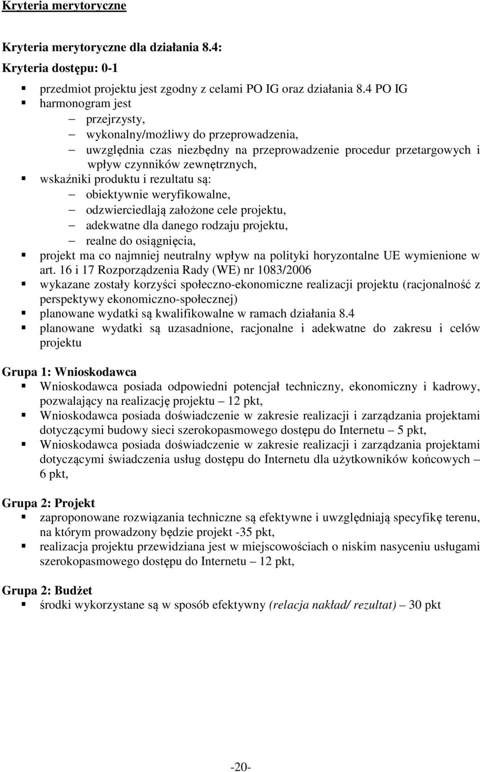 rezultatu są: obiektywnie weryfikowalne, odzwierciedlają założone cele projektu, adekwatne dla danego rodzaju projektu, realne do osiągnięcia, projekt ma co najmniej neutralny wpływ na polityki