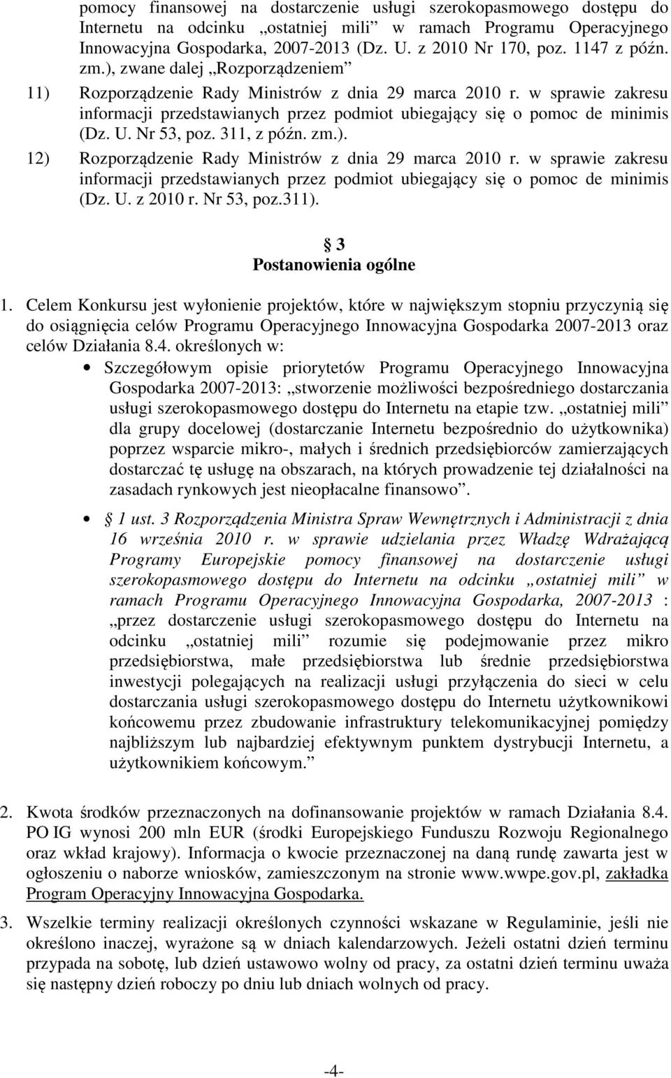 w sprawie zakresu informacji przedstawianych przez podmiot ubiegający się o pomoc de minimis (Dz. U. Nr 53, poz. 311, z późn. zm.). 12) Rozporządzenie Rady Ministrów z dnia 29 marca 2010 r.